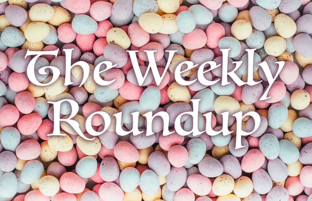 The Weekly Roundup April 3 - 6